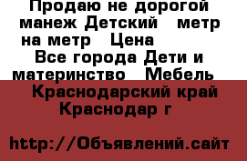 Продаю не дорогой манеж Детский , метр на метр › Цена ­ 1 500 - Все города Дети и материнство » Мебель   . Краснодарский край,Краснодар г.